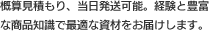 概算見積もり、当日発送可能。経験と豊富な商品知識で最適な資材をお届けします。